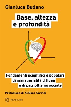Base, altezza e profondità. Fondamenti scientifici e popolari di manageralità diffusa e di patriottismo sociale - Budano, Gianluca