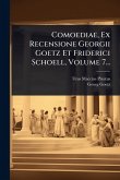 Comoediae, Ex Recensione Georgii Goetz Et Friderici Schoell, Volume 7... Comoediae, Ex Recensione Georgii Goetz Et Friderici Schoell, Volume 7...
