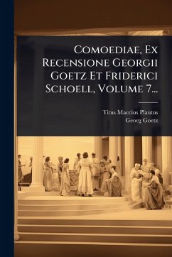 Comoediae, Ex Recensione Georgii Goetz Et Friderici Schoell, Volume 7... - Plautus, Titus Maccius; Goetz, Georg