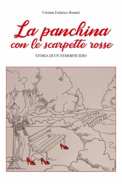 La panchina con le scarpette rosse. Storia di un femminicidio - Bonatti, Cristian Federico