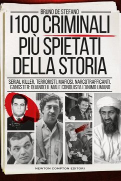 Cover I 100 criminali più spietati della storia. Serial killer, terroristi, mafiosi, narcotrafficanti, gangster: quando il male conquista l'animo umano