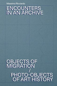 Encounters in an archive. Objects of migrations-Photo-objects of art history. Ediz. italiana e inglese - Ricciardo, Massimo Encounters in an archive. Objects of migrations-Photo-objects of art history. Ediz. italiana e inglese - Ricciardo, Massimo