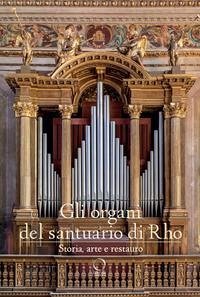 Cover Gli organi del Santuario di Rho. Storia, arte e restauro