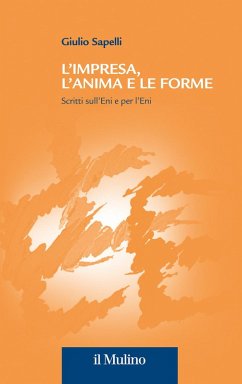 L' impresa, l'anima e le forme. Scritti sull'Eni e per l'Eni - Sapelli, Giulio