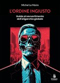 L' ordine ingiusto. Guida al sovvertimento dell'oligarchia globale L' ordine ingiusto. Guida al sovvertimento dell'oligarchia globale