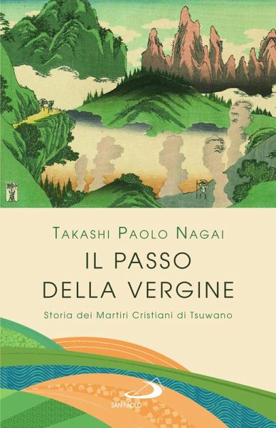 Il passo della Vergine. Storia dei martiri cristiani di Tsuwano Il passo della Vergine. Storia dei martiri cristiani di Tsuwano
