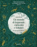 Un mondo di leggende, curiosità e folklore. Per ogni giorno dell'anno Un mondo di leggende, curiosità e folklore. Per ogni giorno dell'anno