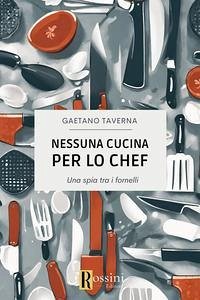 Nessuna cucina per lo chef. Una spia tra i fornelli - Taverna, Gaetano
