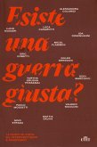Esiste una guerra giusta? 13 punti di vista su interventismo e pacifismo Esiste una guerra giusta? 13 punti di vista su interventismo e pacifismo