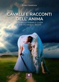 Cavalli e racconti dell'anima. Il cavallo animale guida e archetipo di libertà Cavalli e racconti dell'anima. Il cavallo animale guida e archetipo di libertà
