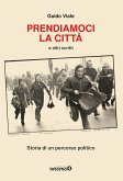 Prendiamoci la città e altri scritti. Storia di un percorso politico Prendiamoci la città e altri scritti. Storia di un percorso politico