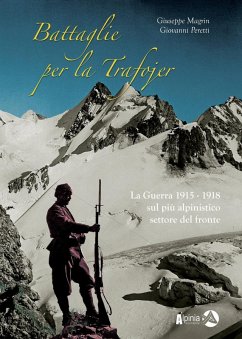 Battaglie per la Trafojer. La guerra 1915-1918 sul più alpinistico settore del fronte - Magrin, Giuseppe; Peretti, Giovanni