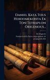 Daniel Kata Tous Hebdomekonta Ek Ton Tetraplon Origenous...