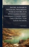 Antike Alphabete Initialen, Fragmente Vom 12.ten Bis Zum 19ten Jahrhundert, Gesammelt Gezeichnet Und Gravirt Von Louis Seghers