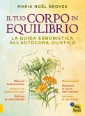 Il tuo corpo in equilibrio. La guida erboristica all'autocura olistica Il tuo corpo in equilibrio. La guida erboristica all'autocura olistica