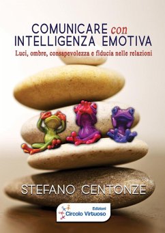 Comunicare con intelligenza emotiva. Luci, ombre, consapevolezza e fiducia nelle relazioni - Centonze, Stefano Comunicare con intelligenza emotiva. Luci, ombre, consapevolezza e fiducia nelle relazioni - Centonze, Stefano