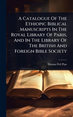 A Catalogue Of The Ethiopic Biblical Manuscripts In The Royal Library Of Paris, And In The Library Of The British And Foreign Bible Society - Platt, Thomas Pell