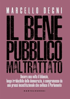 Il bene pubblico maltrattato. Ancora una volta il bilancio, luogo irriducibile della democrazia, è compromesso da una prassi incostituzionale che svilisce il Parlamento - Degni, Marcello