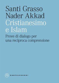 Cristianesimo e Islam. Prove di dialogo per una reciproca comprensione - Grasso, Santi; Akkad, Nader