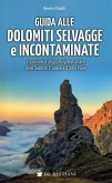 Guida alle Dolomiti selvagge e incontaminate. Escursioni a rifugi, malghe e casere delle Dolomiti Friulane e d'Oltre Piave Guida alle Dolomiti selvagge e incontaminate. Escursioni a rifugi, malghe e casere delle Dolomiti Friulane e d'Oltre Piave