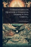 Commentarius In Quatuor S. Evangelia Domini N. Iesu Christi...