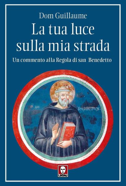 La tua luce sulla mia strada. Un commento alla Regola di san Benedetto La tua luce sulla mia strada. Un commento alla Regola di san Benedetto