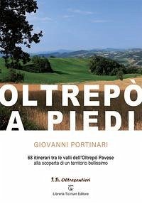 Oltrepò a piedi. 68 itinerari tra le valli dell'Oltrepò Pavese alla scoperta di un territorio bellissimo - Portinari, Giovanni