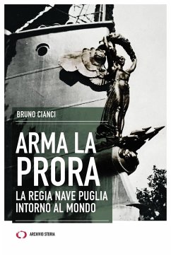 Arma la prora. La Regia Nave Puglia intorno al mondo - Cianci, Bruno