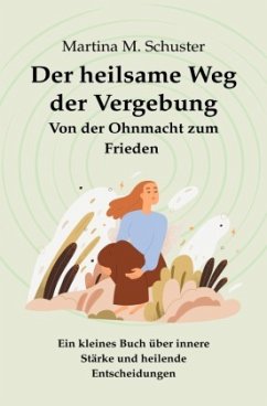 Der heilsame Weg der Vergebung - Schuster, Martina M. Der heilsame Weg der Vergebung - Schuster, Martina M.