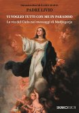 Vi voglio tutti con me in paradiso. La via del Cielo nei messaggi di Medjugorje Vi voglio tutti con me in paradiso. La via del Cielo nei messaggi di Medjugorje