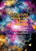 La cultura della luce e della memoria. Uno strano viaggio alla ricerca dell'io condiviso La cultura della luce e della memoria. Uno strano viaggio alla ricerca dell'io condiviso