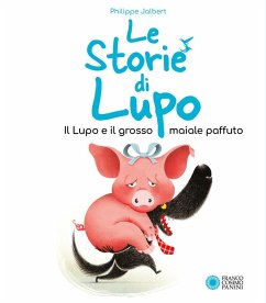 Il lupo e il grosso maiale paffuto. Le storie di Lupo Cover Il lupo e il grosso maiale paffuto. Le storie di Lupo