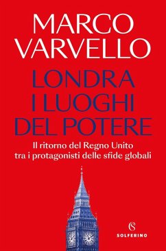 Londra, i luoghi del potere. Il ritorno del Regno Unito tra i protagonisti delle sfide globali - Varvello, Marco