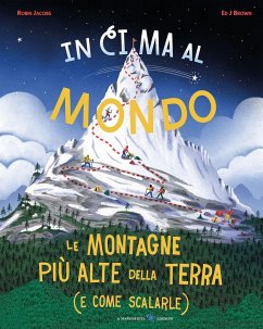 In cima al mondo. Le montagne più alte della terra (e come scalarle) - Jacobs, Robin