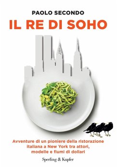 Cover Il re di Soho. Avventure di un pioniere della ristorazione italiana a New York tra attori, modelle e fiumi di dollari