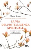 La via dell'intelligenza spirituale. Rinascere nella gioia: un viaggio alla scoperta di una nuova dimensione
