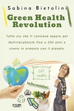Green health revolution. Tutto ciò che ti conviene sapere per NutrireLaSalute fino a 100 anni e vivere in armonia con il pianeta - Bietolini, Sabina