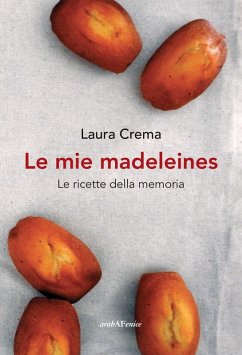 Le mie madeleines. Le ricette della memoria - Crema, Laura