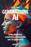 Generazione AI. Come potenziare creatività e produttività con l'AI generativa Generazione AI. Come potenziare creatività e produttività con l'AI generativa