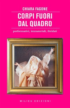 Corpi fuori dal quadro. Performativi, immateriali, ibridati - Fagone, Chiara