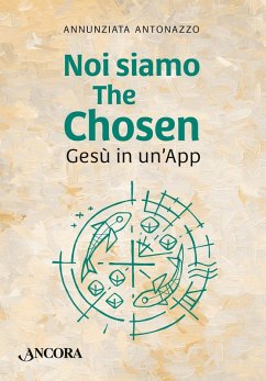 Noi siamo The Chosen. Gesù in un'app - Antonazzo, Annunziata