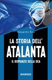La storia dell'Atalanta. Il romanzo della Dea La storia dell'Atalanta. Il romanzo della Dea