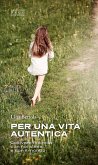 Per una vita autentica. Coltivare l'intimità con noi stessi e con il mondo Per una vita autentica. Coltivare l'intimità con noi stessi e con il mondo