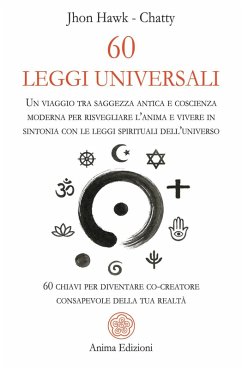 60 leggi universali. Un viaggio tra saggezza antica e coscienza moderna per risvegliare l'anima e vivere in sintonia con le leggi spirituali dell'universo. 60 chiavi per diventare co-creatore consapevole della tua realtà - Hawk, John; Chatty
