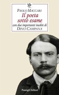 Il poeta sotto esame. Con due importanti inediti di Dino Campana - Maccari, Paolo