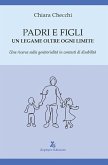 Padri e figli. Un legame oltre ogni limite. Una ricerca sulla genitorialità in contesti di disabilità Padri e figli. Un legame oltre ogni limite. Una ricerca sulla genitorialità in contesti di disabilità