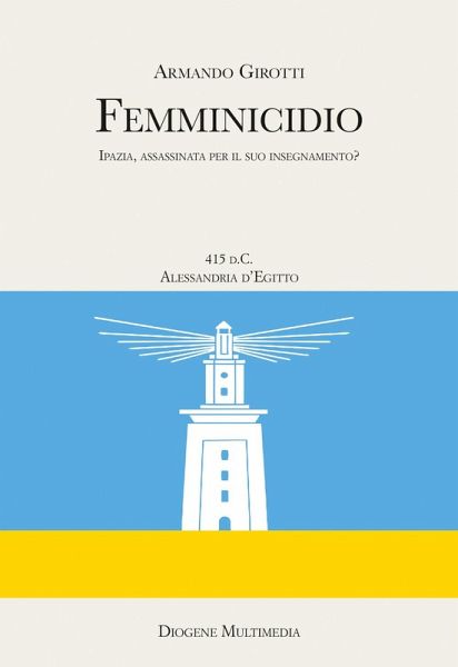 Femminicidio. Indagine storico-filosofica su Ipazia Femminicidio. Indagine storico-filosofica su Ipazia