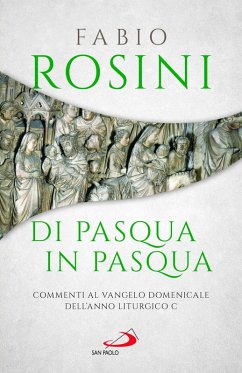 Di Pasqua in Pasqua. Commenti al Vangelo domenicale dell'anno liturgico C - Rosini, Fabio
