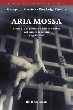 Aria mossa. Storia di una protesta e delle sue ombre nel carcere di Sassari. 3 aprile 2000 - Cassitta, Giampaolo; Piredda, Pier Luigi