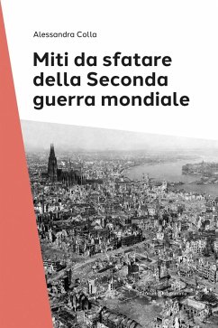 Miti da sfatare della seconda guerra mondiale - Colla, Alessandra Miti da sfatare della seconda guerra mondiale - Colla, Alessandra